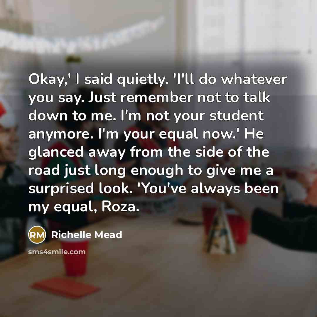 “Okay,' I said quietly. 'I'll do whatever you say. Just…” quote by Richelle Mead