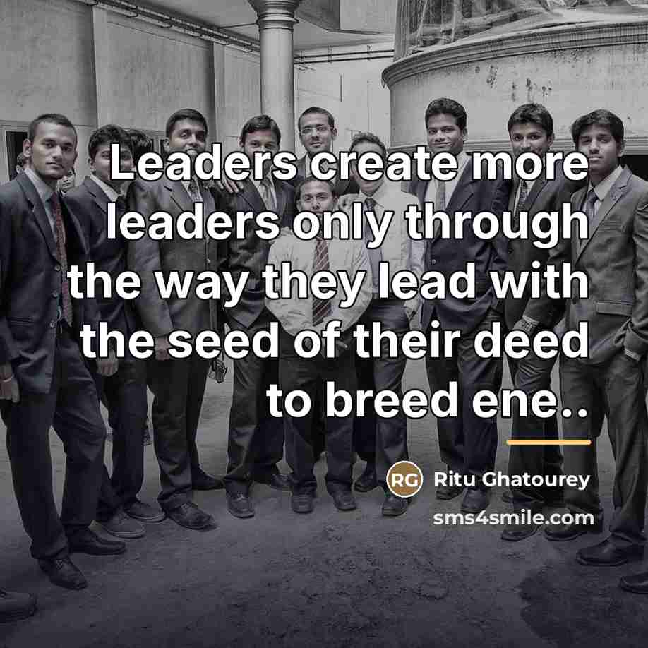 “Leaders create more leaders only through the way they lead…” quote by Ritu Ghatourey