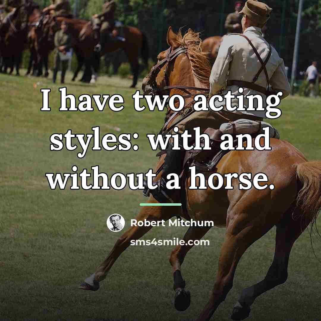“I have two acting styles: with and without a horse.…” quote by Robert Mitchum