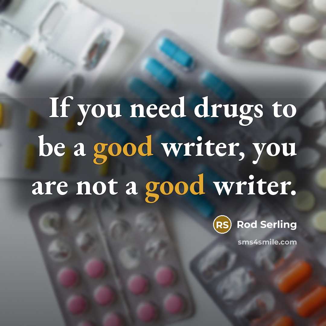 “If you need drugs to be a good writer, you…” quote by Rod Serling