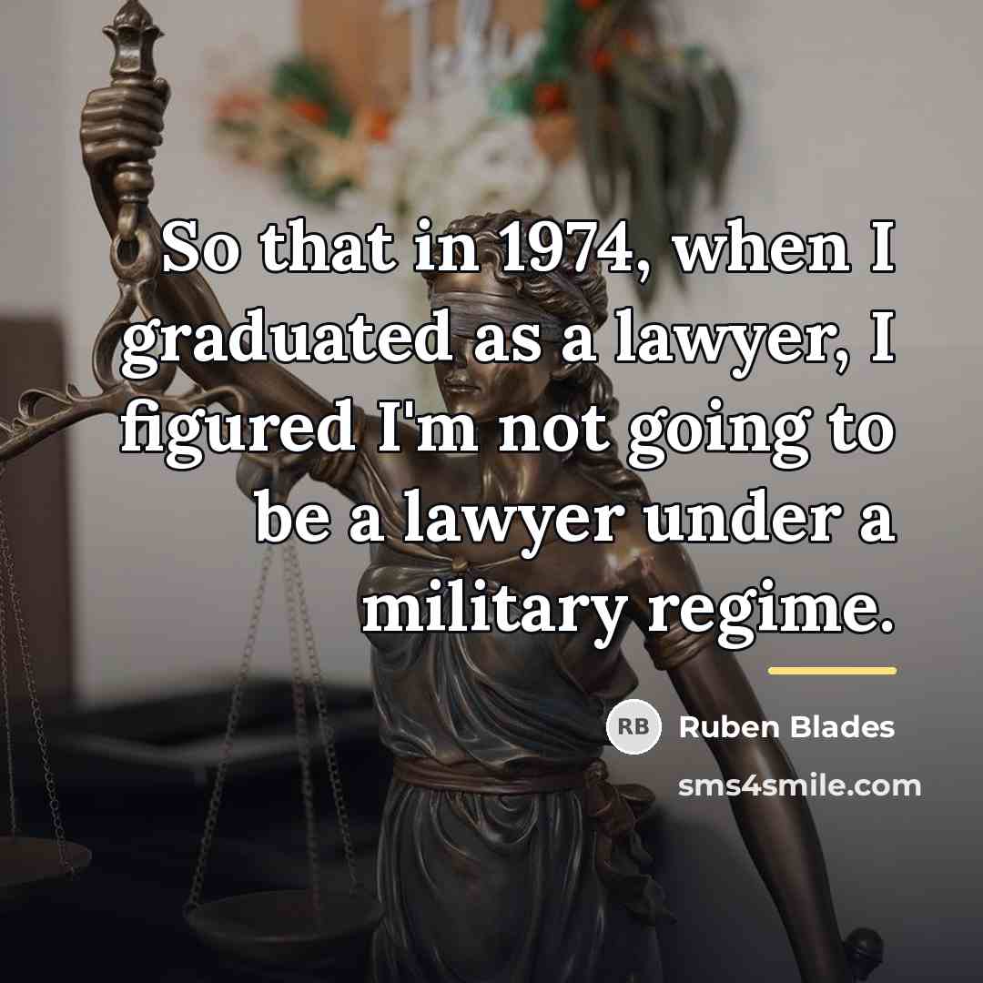 “So that in 1974, when I graduated as a lawyer,…” quote by Ruben Blades