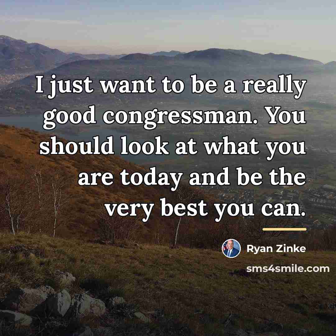 “I just want to be a really good congressman. You…” quote by Ryan Zinke