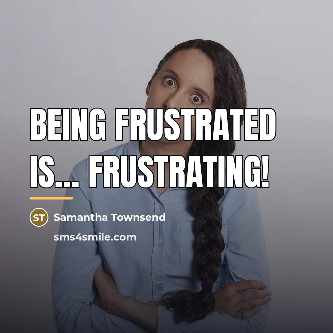 “Being frustrated is... FRUSTRATING!…” quote by Samantha Townsend