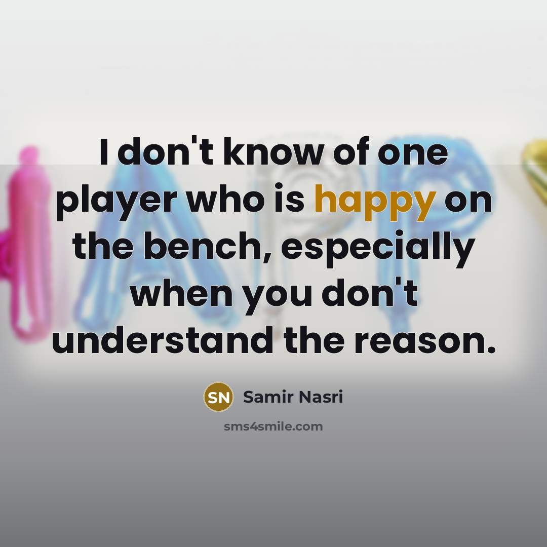 “I don't know of one player who is happy on…” quote by Samir Nasri