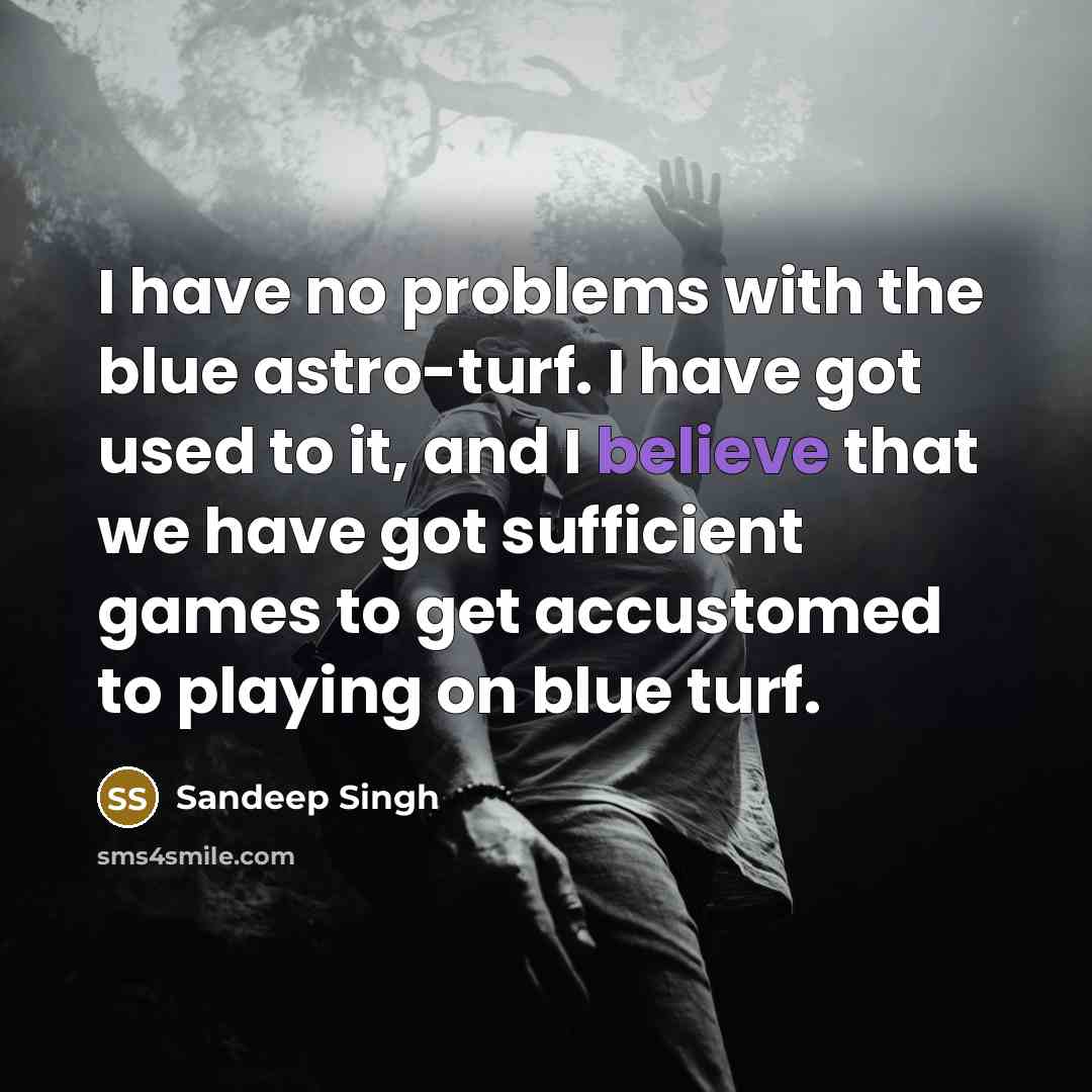 “I have no problems with the blue astro-turf. I have…” quote by Sandeep Singh