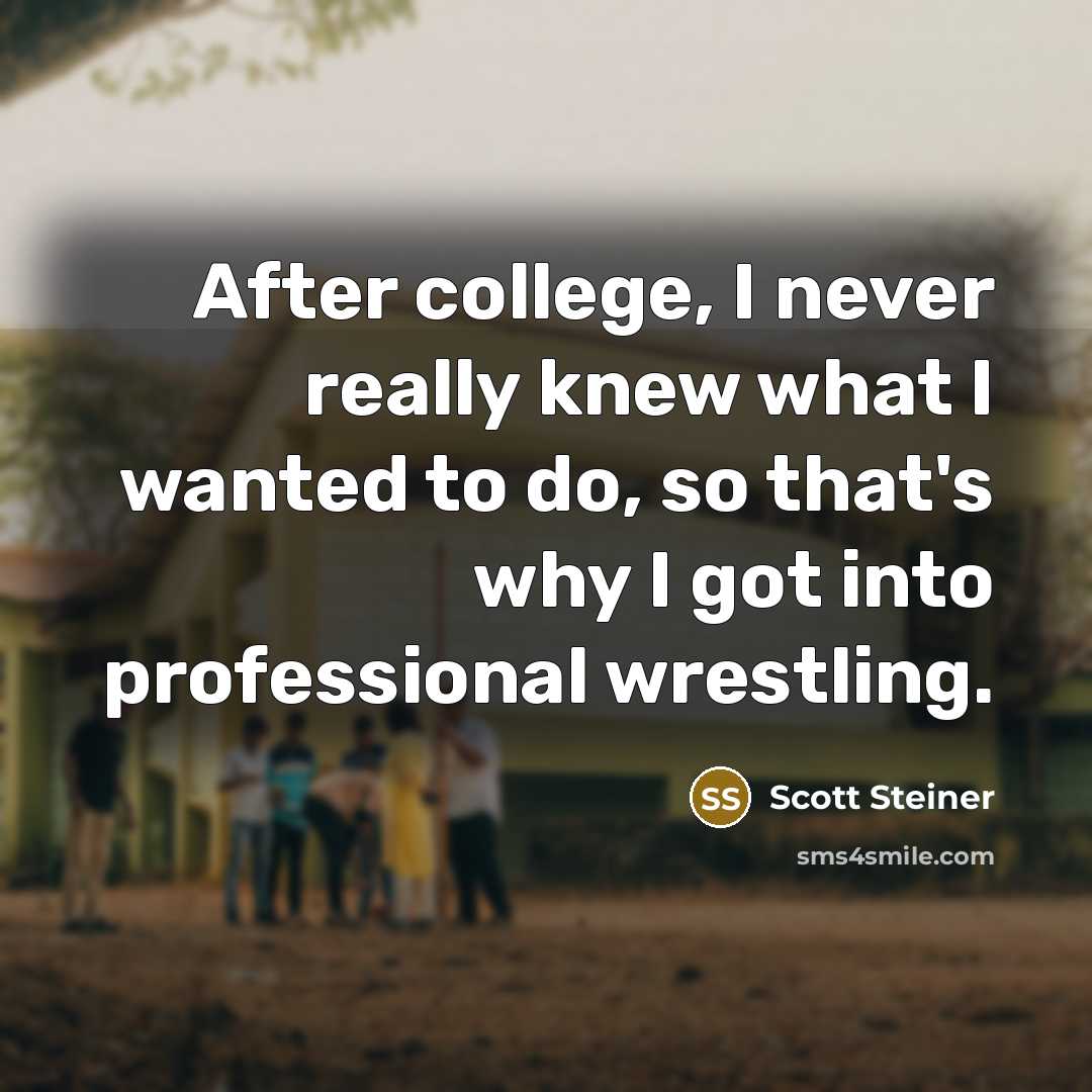 “After college, I never really knew what I wanted to…” quote by Scott Steiner