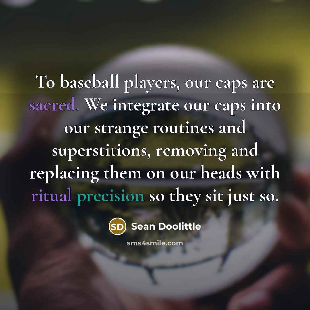 “To baseball players, our caps are sacred. We integrate our…” quote by Sean Doolittle