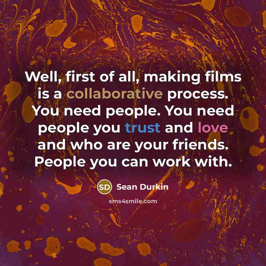 “Well, first of all, making films is a collaborative process.…” quote by Sean Durkin