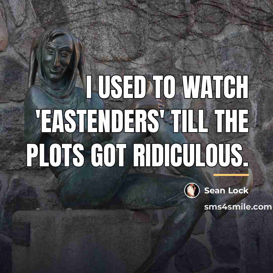 “I used to watch 'EastEnders' till the plots got ridiculous.…” quote by Sean Lock