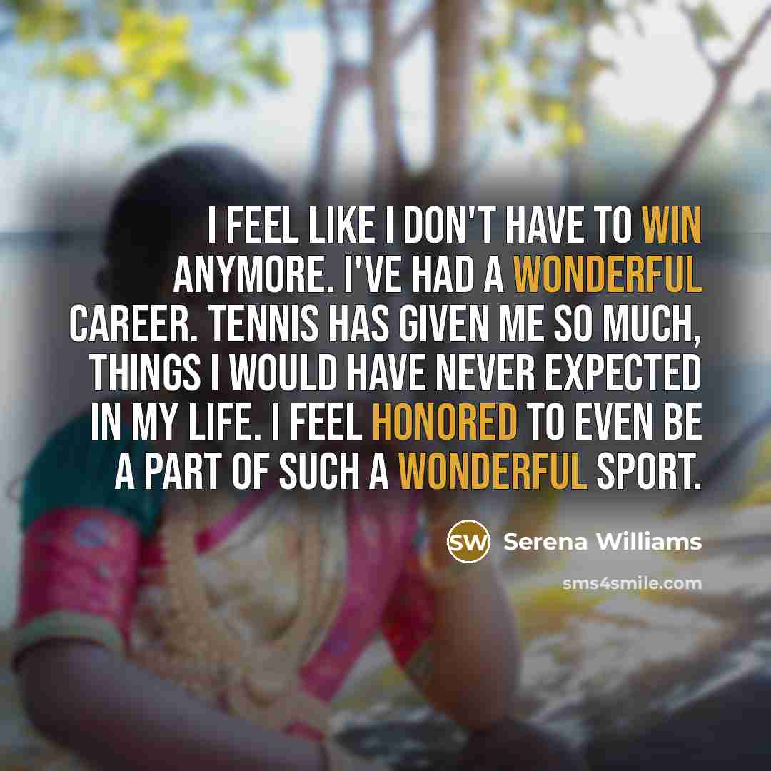 “I feel like I don't have to win anymore. I've…” quote by Serena Williams