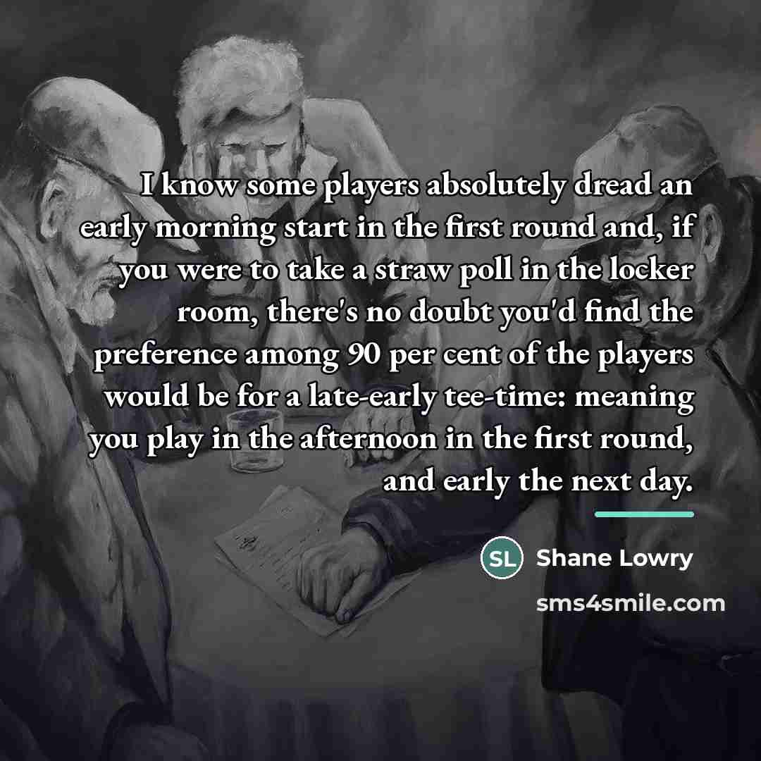 “I know some players absolutely dread an early morning start…” quote by Shane Lowry