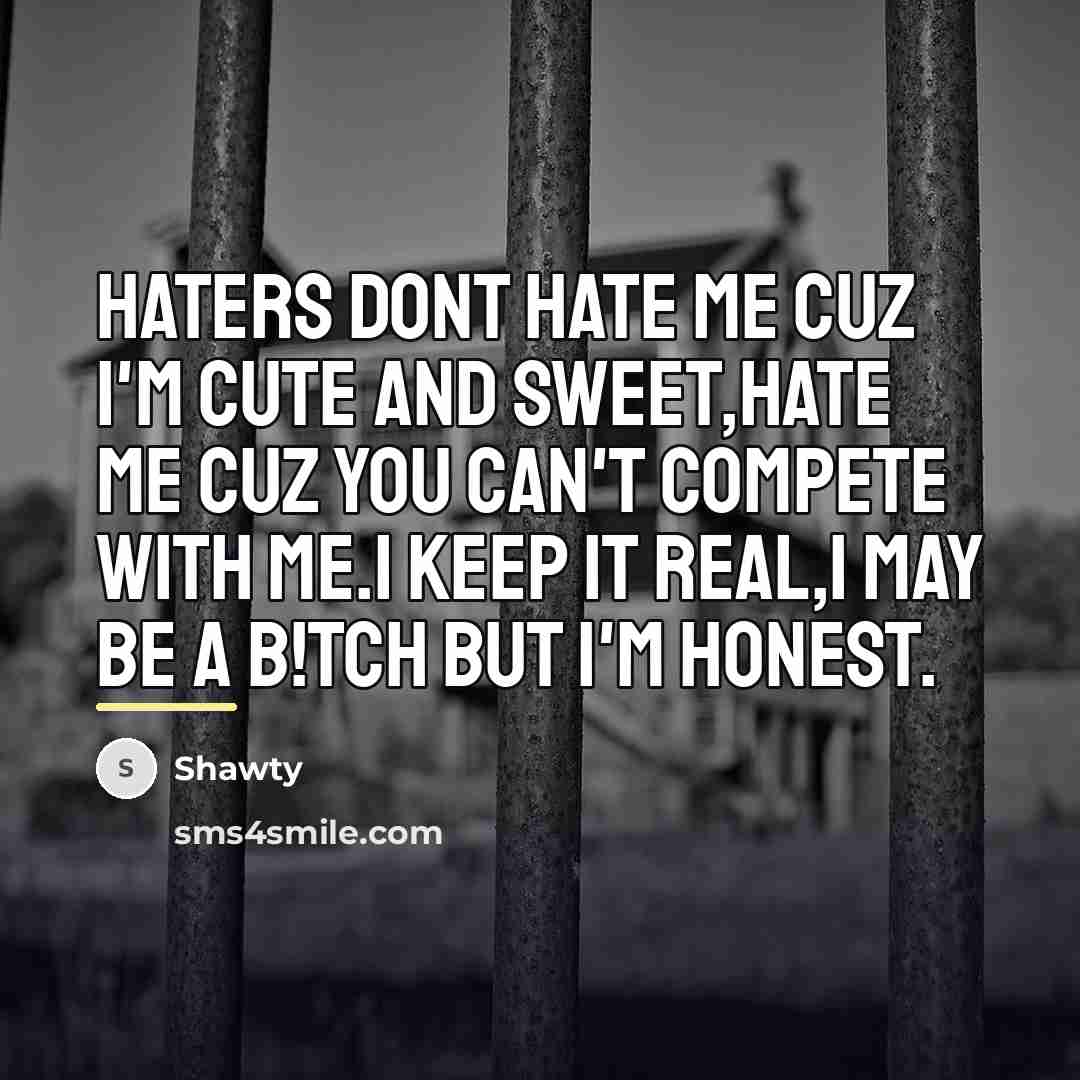 “Haters dont hate me cuz I'm cute and sweet,hate me…” quote by Shawty