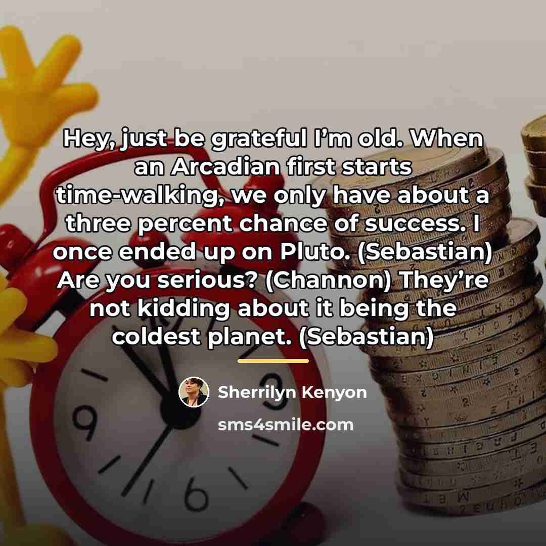 “Hey, just be grateful I’m old. When an Arcadian first…” quote by Sherrilyn Kenyon