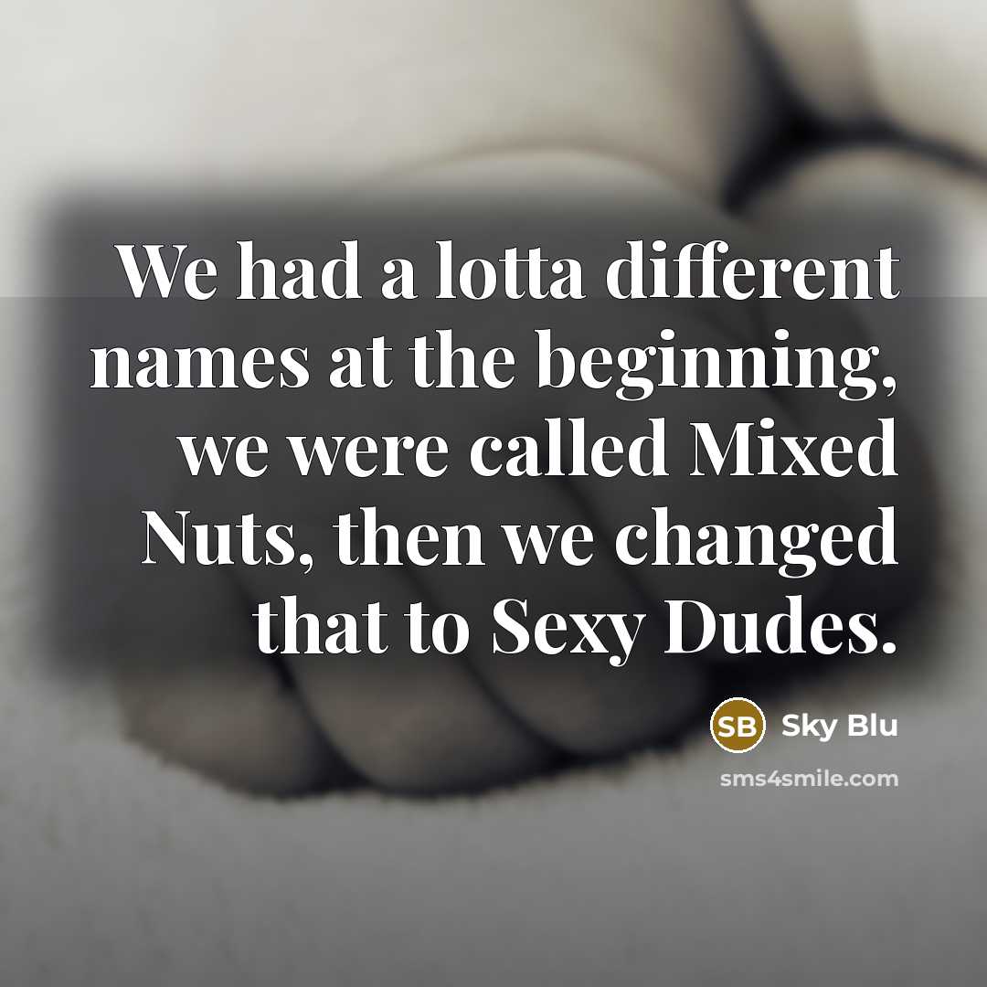 “We had a lotta different names at the beginning, we…” quote by Sky Blu