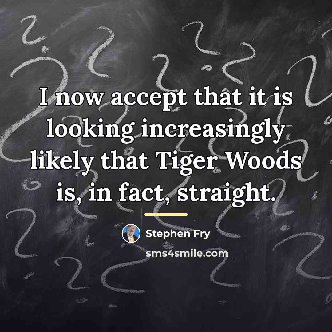 “I now accept that it is looking increasingly likely that…” quote by Stephen Fry