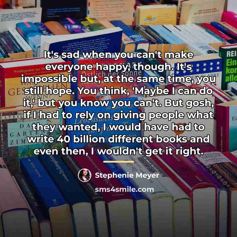 “It's sad when you can't make everyone happy, though. It's…” quote by Stephenie Meyer
