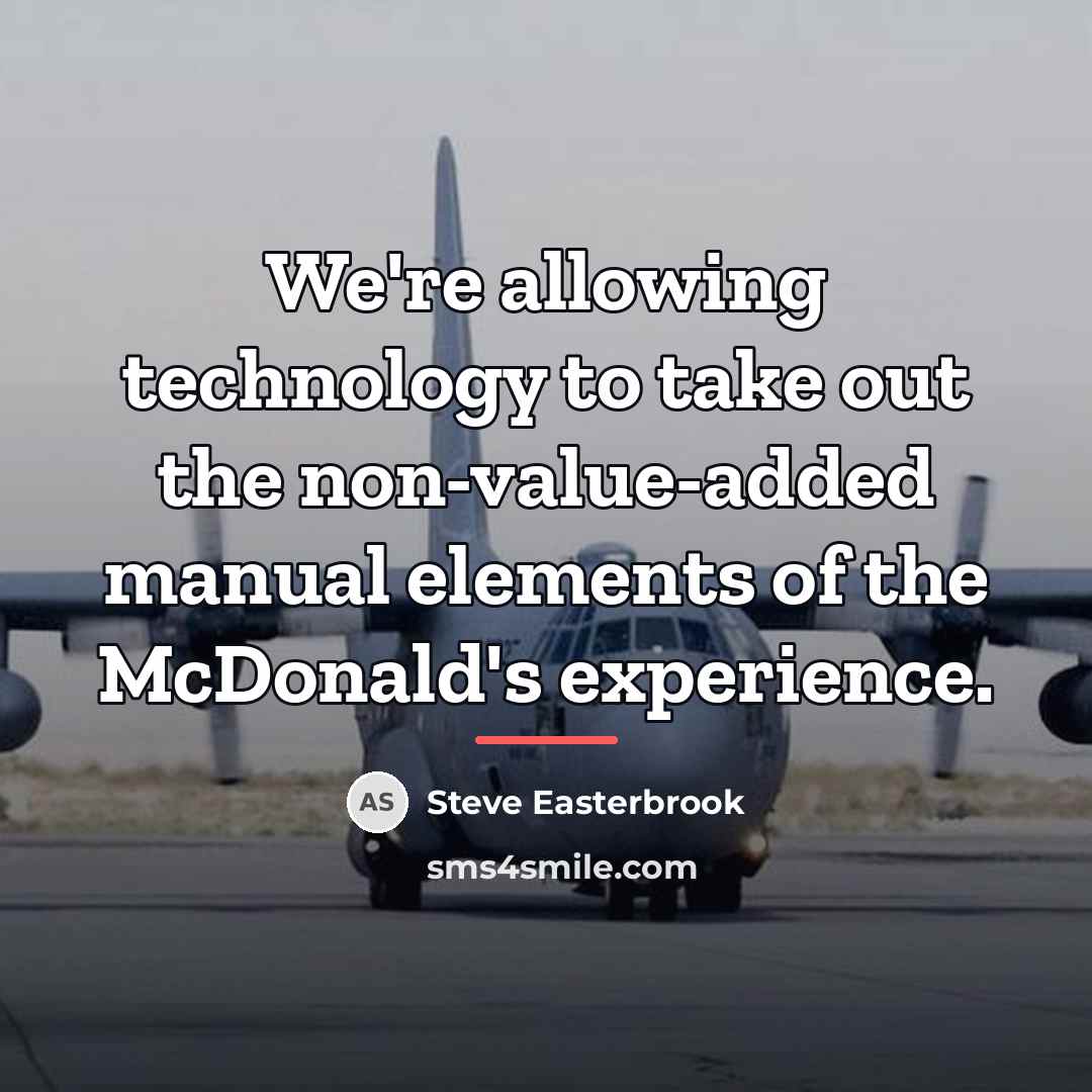 “We're allowing technology to take out the non-value-added manual elements…” quote by Steve Easterbrook