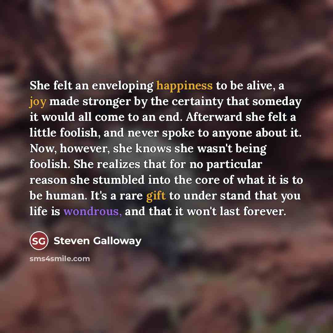 “She felt an enveloping happiness to be alive, a joy…” quote by Steven Galloway