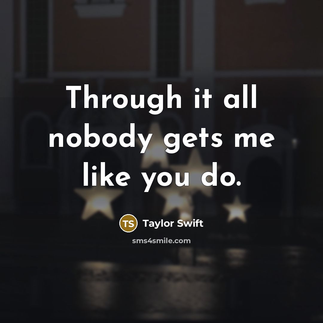 “Through it all nobody gets me like you do.” quote by Taylor Swift