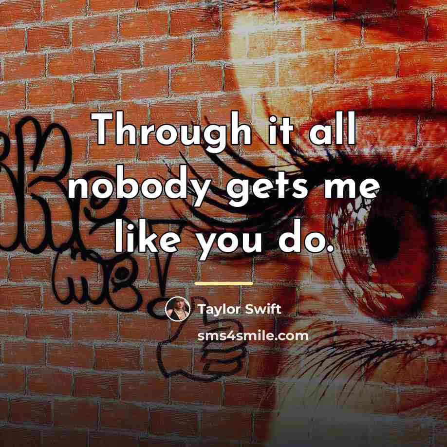 “Through it all nobody gets me like you do.…” quote by Taylor Swift