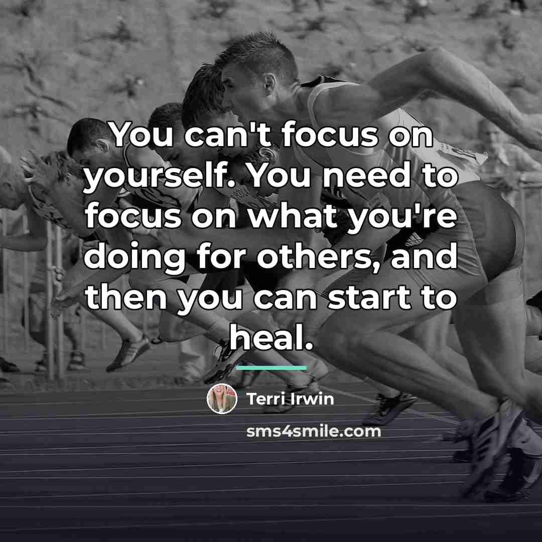 “You can't focus on yourself. You need to focus on…” quote by Terri Irwin