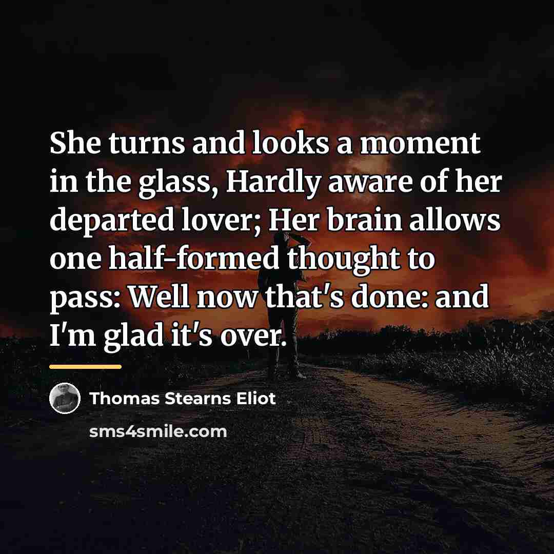 “She turns and looks a moment in the glass, Hardly…” quote by Thomas Stearns Eliot