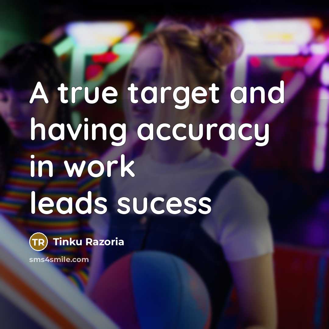 “A true target and having accuracy in work leads sucess…” quote by Tinku Razoria