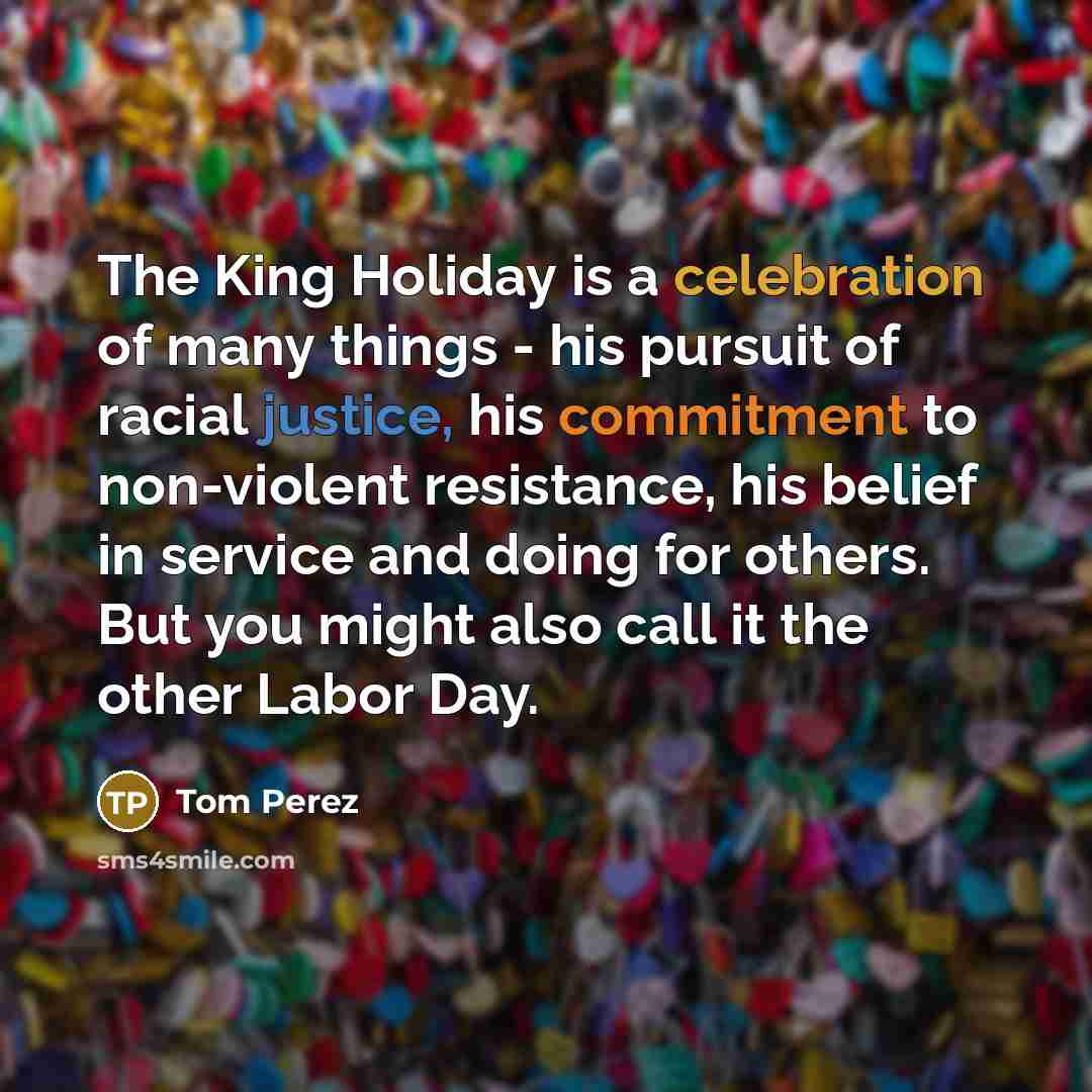 “The King Holiday is a celebration of many things -…” quote by Tom Perez
