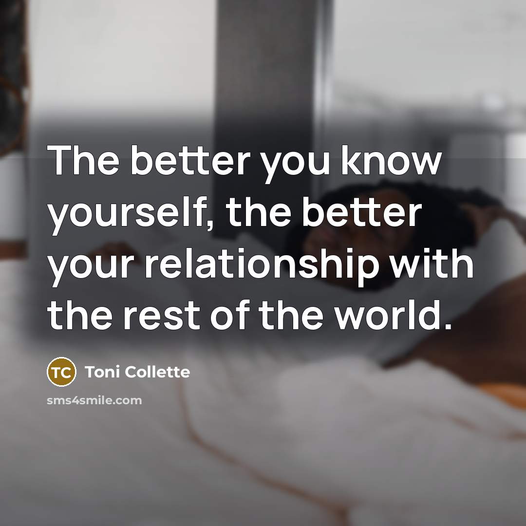 “The better you know yourself, the better your relationship with…” quote by Toni Collette