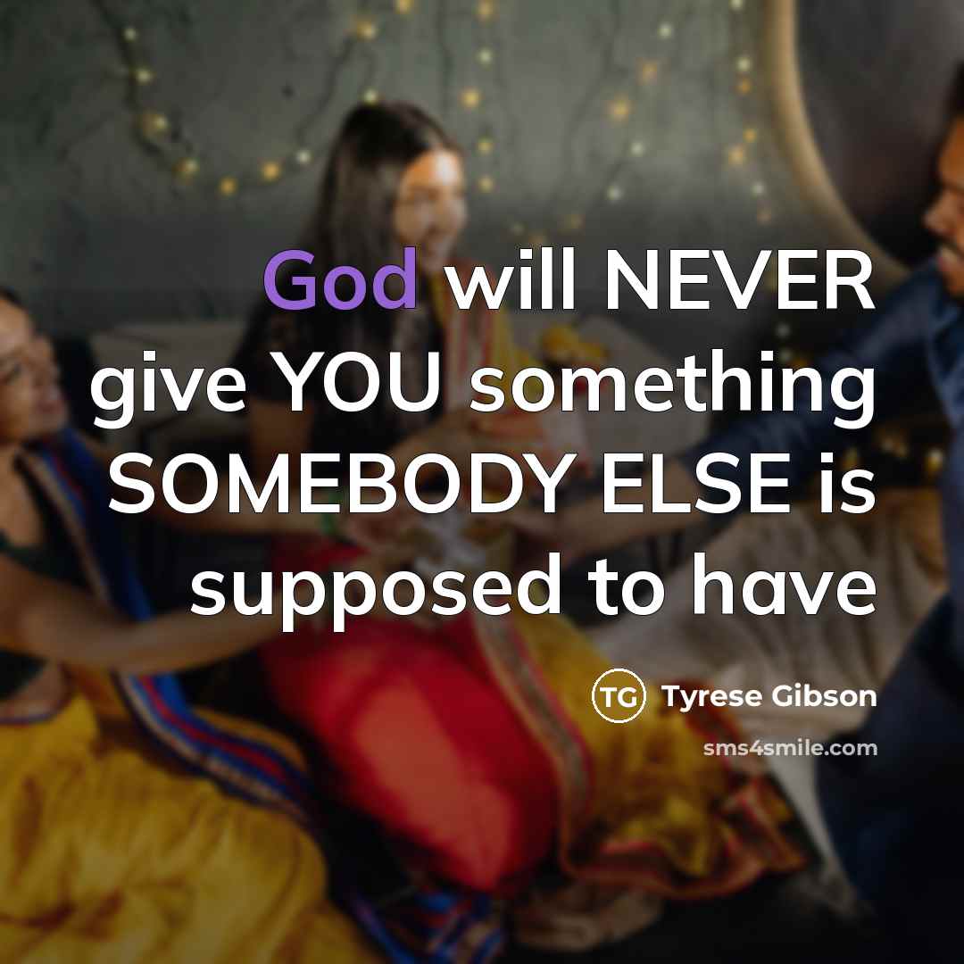 “God will NEVER give YOU something SOMEBODY ELSE is supposed…” quote by Tyrese Gibson