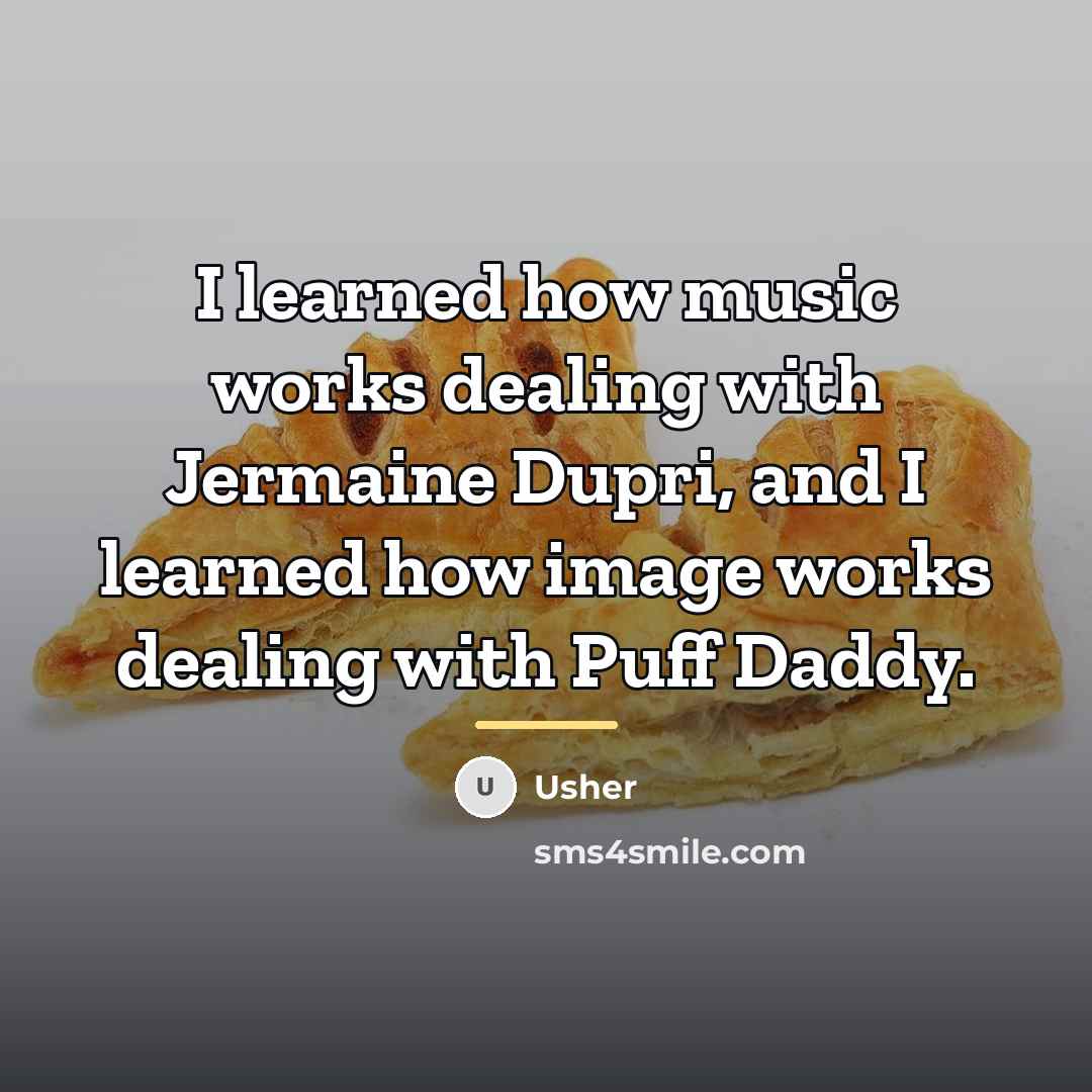 “I learned how music works dealing with Jermaine Dupri, and…” quote by Usher