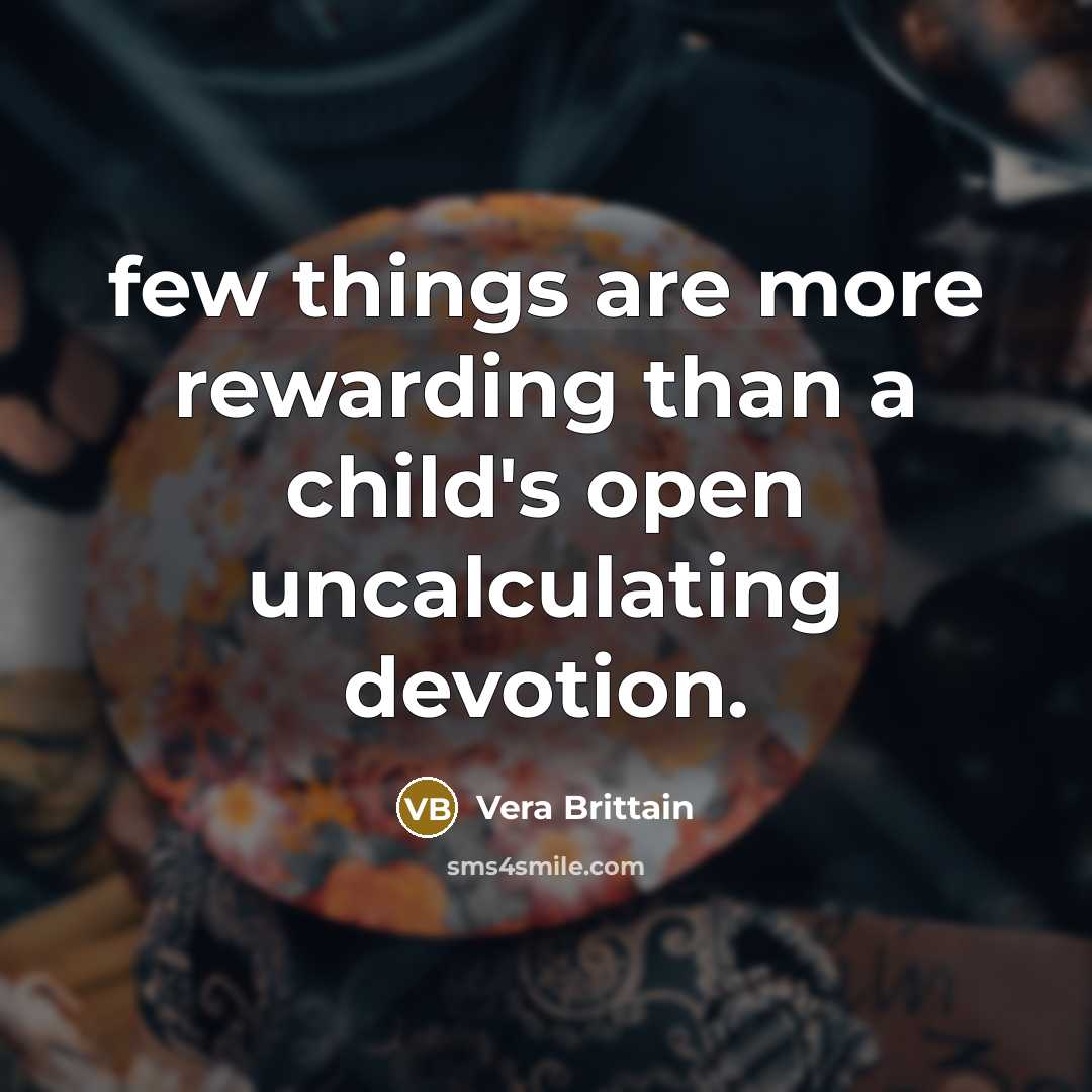 “few things are more rewarding than a child's open uncalculating…” quote by Vera Brittain