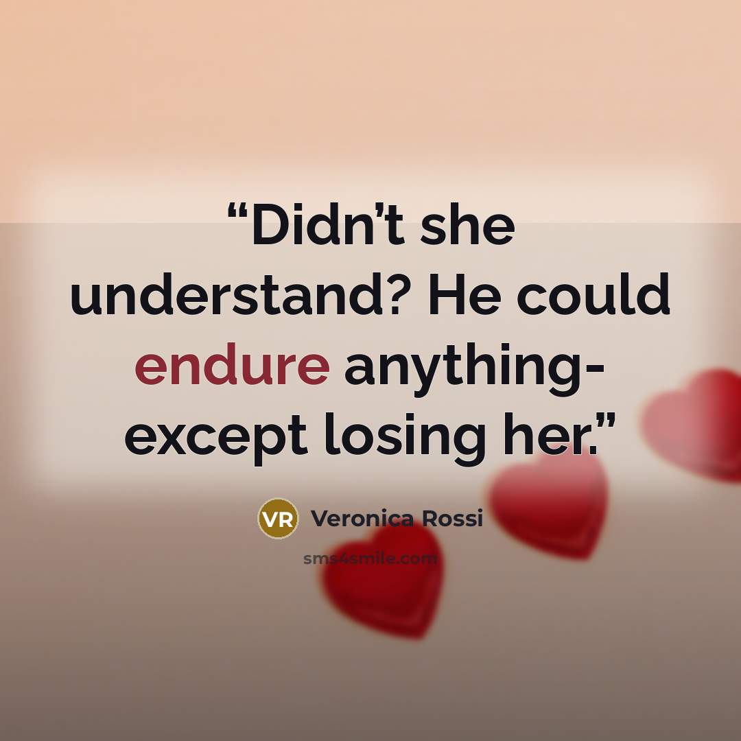 “Didn’t she understand? He could endure anything- except losing her.” quote by Veronica Rossi