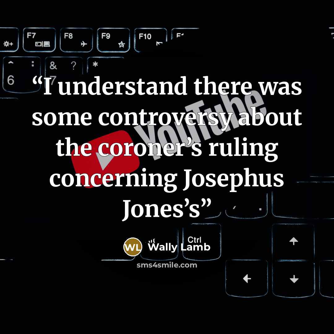 “I understand there was some controversy about the coroner’s ruling concerning Josephus Jones’s” quote by Wally Lamb