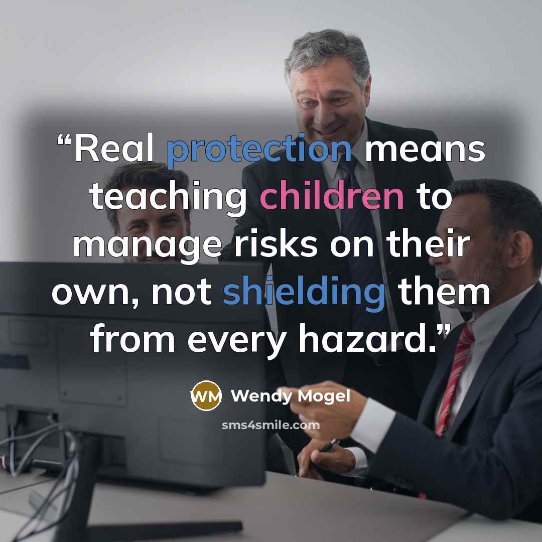 “Real protection means teaching children to manage risks on their own, not shielding them from every hazard.” quote by Wendy Mogel