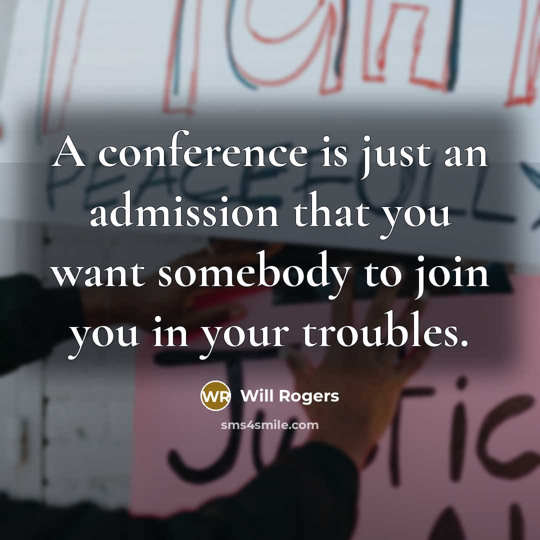 “A conference is just an admission that you want somebody…” quote by Will Rogers