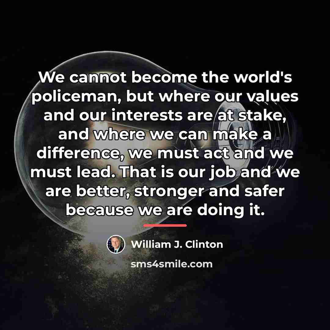 “We cannot become the world's policeman, but where our values…” quote by William J. Clinton