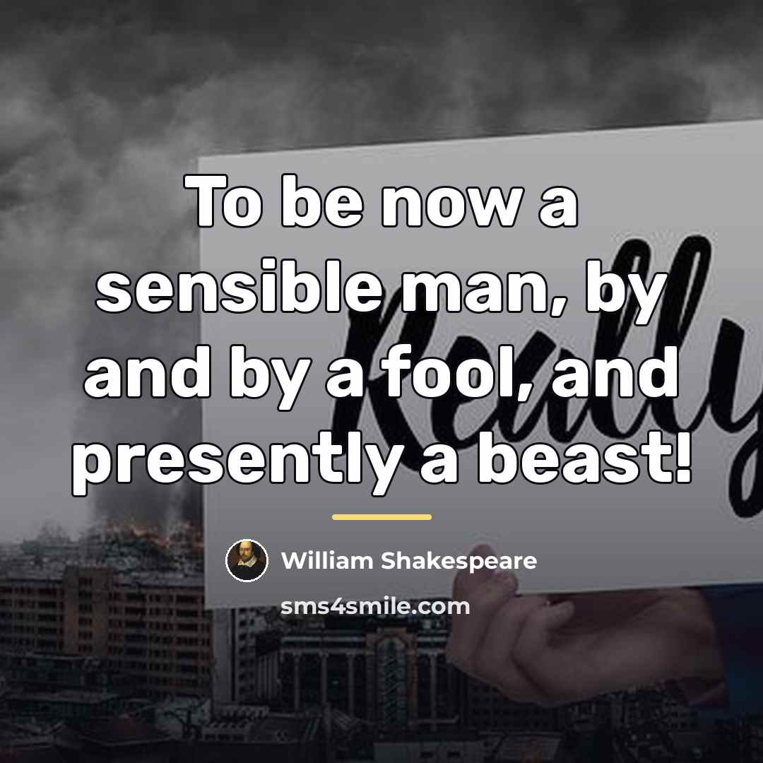 “To be now a sensible man, by and by a…” quote by William Shakespeare
