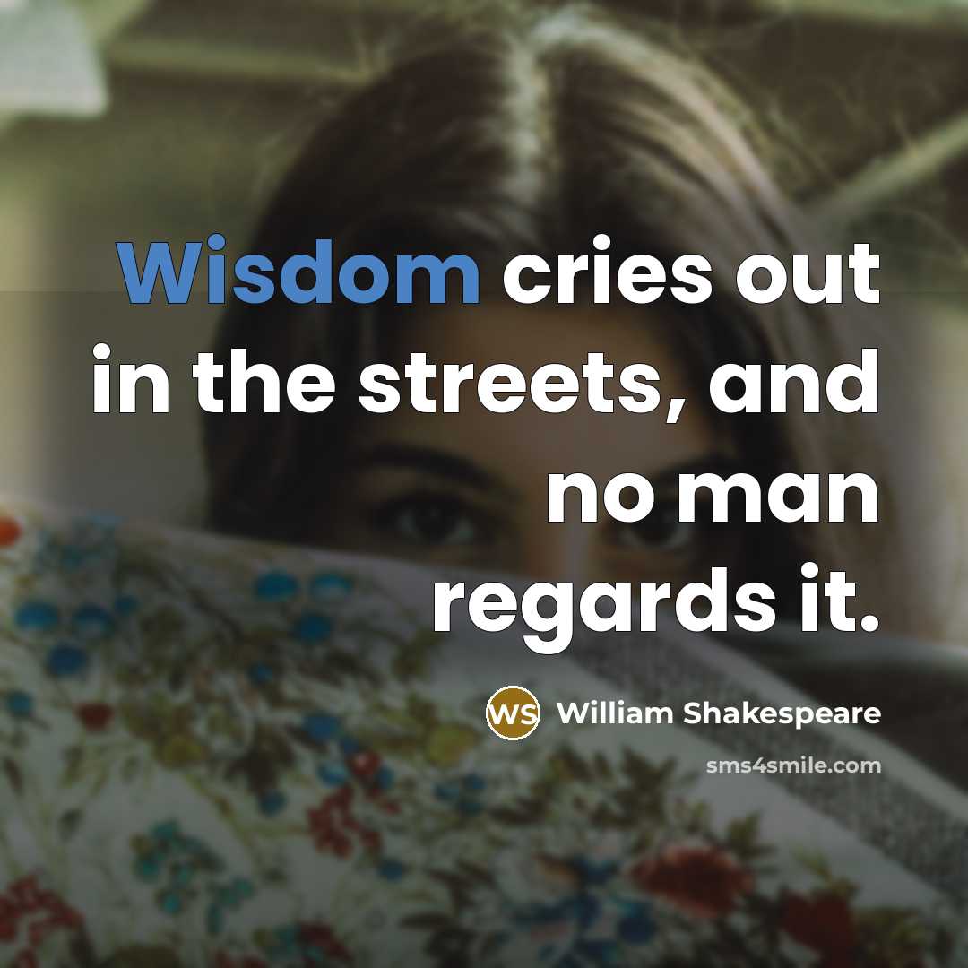 “Wisdom cries out in the streets, and no man regards…” quote by William Shakespeare