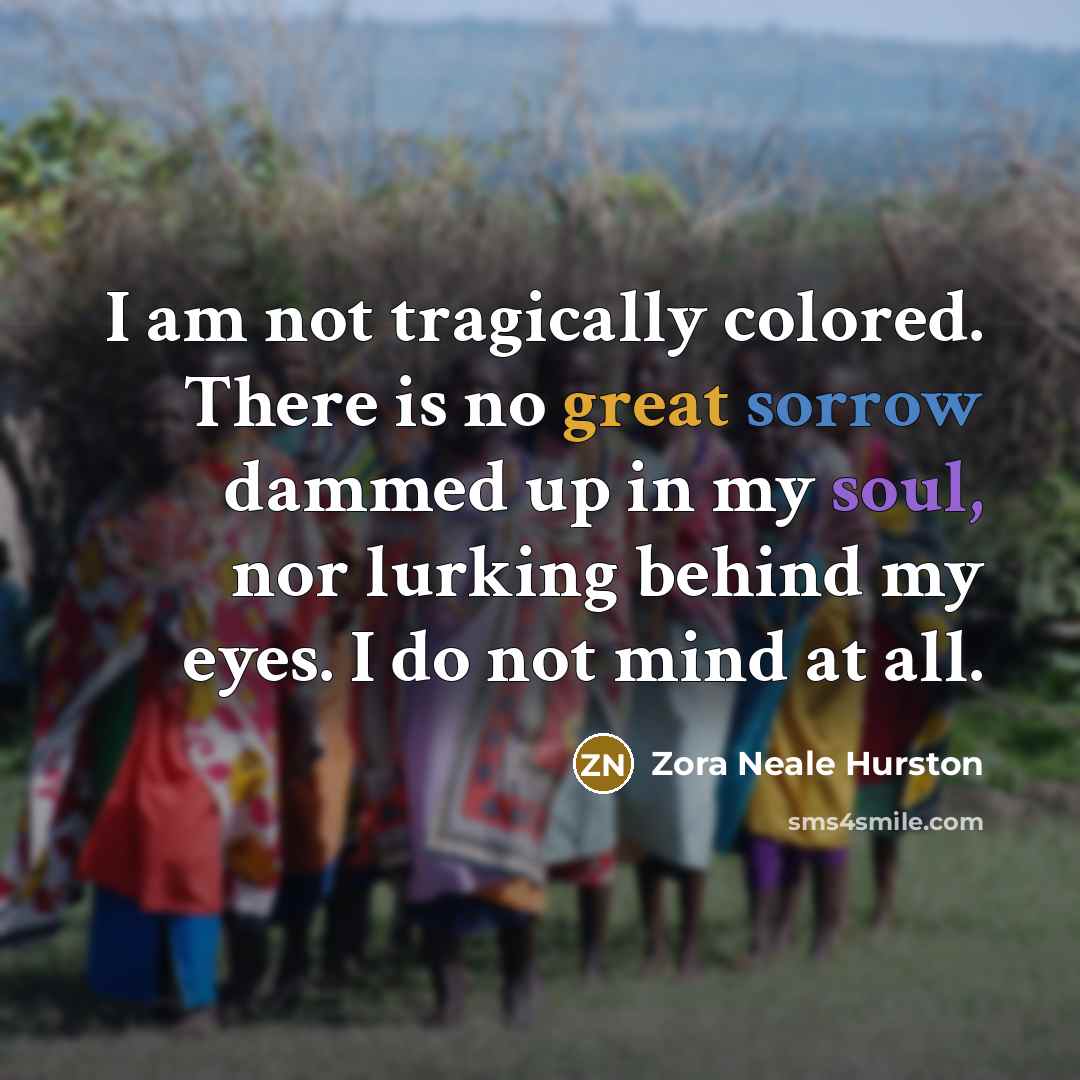 “I am not tragically colored. There is no great sorrow…” quote by Zora Neale Hurston
