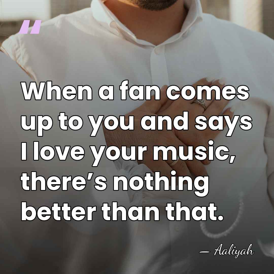 When a fan comes up to you and says I love your&hellip; - Aaliyah