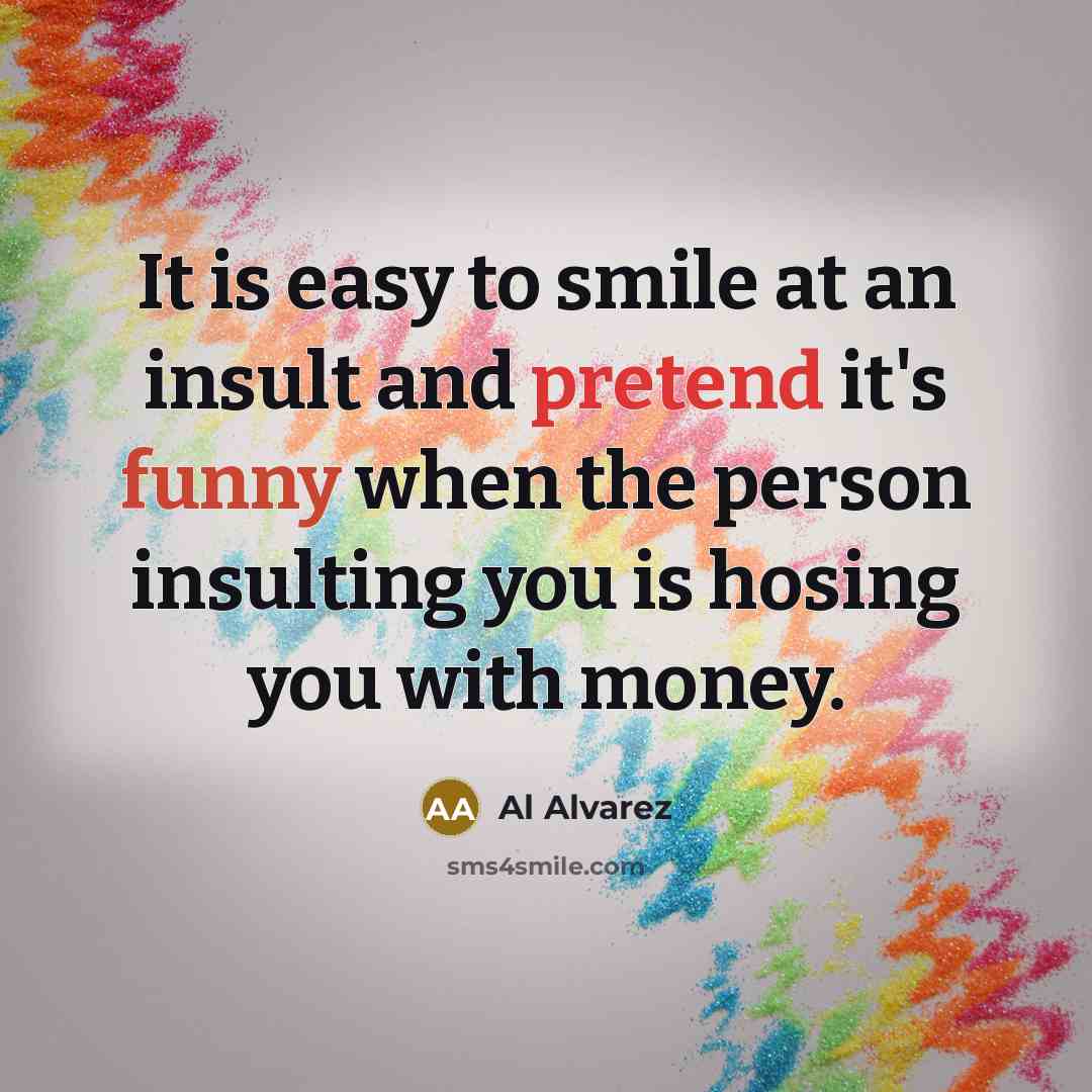 “It is easy to smile at an insult and pretend…” quote by Al Alvarez