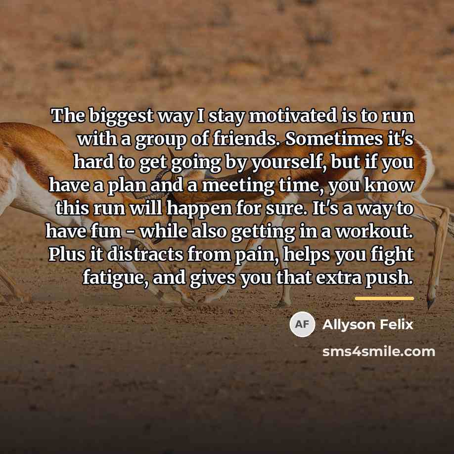 “The biggest way I stay motivated is to run with…” quote by Allyson Felix