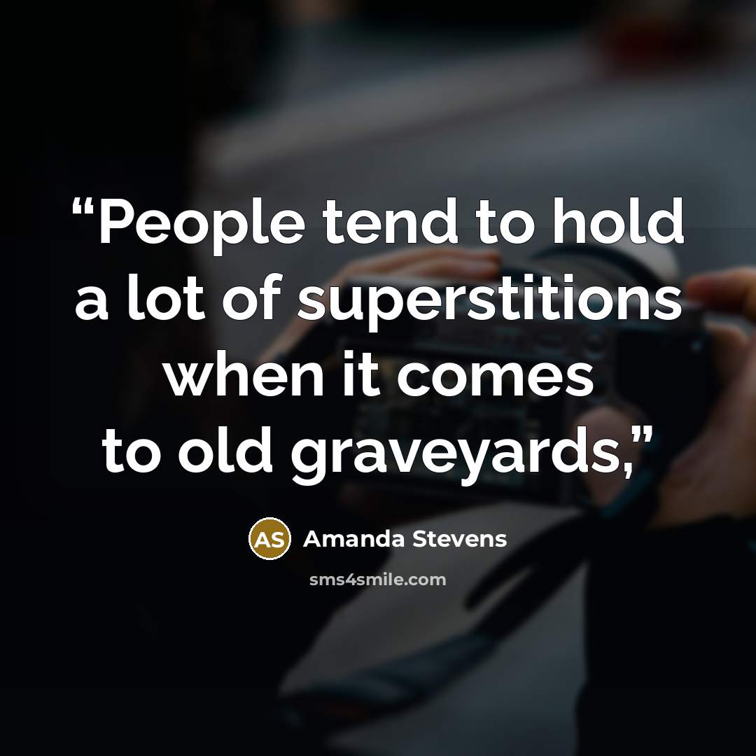 “People tend to hold a lot of superstitions when it comes to old graveyards,” quote by Amanda Stevens
