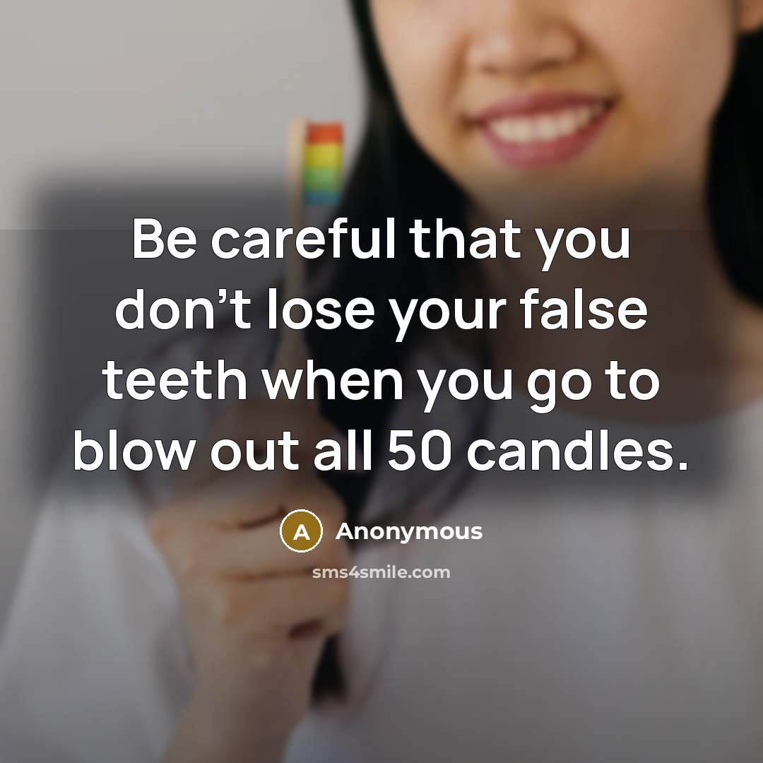 “Be careful that you don't lose your false teeth when…” quote by Anonymous