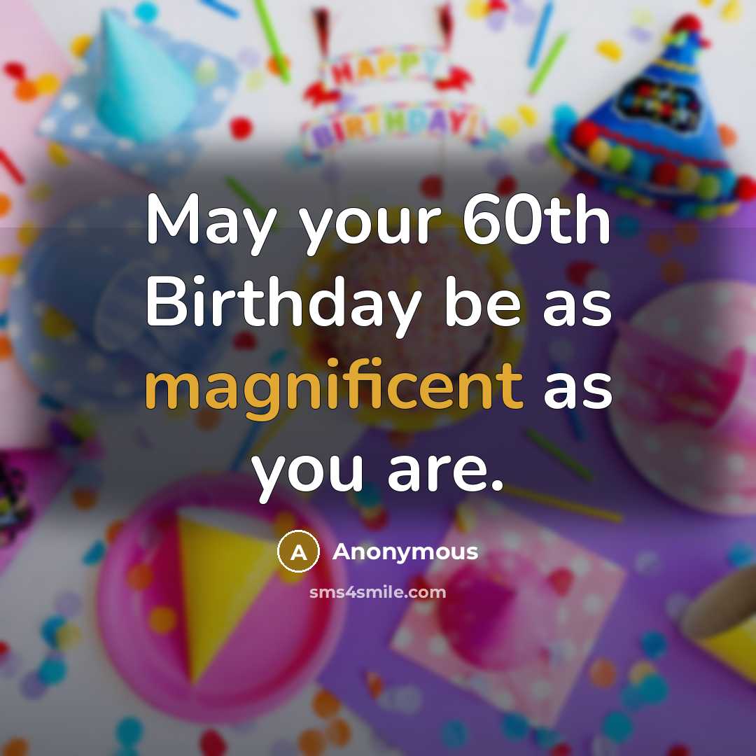 “May your 60th Birthday be as magnificent as you are.…” quote by Anonymous