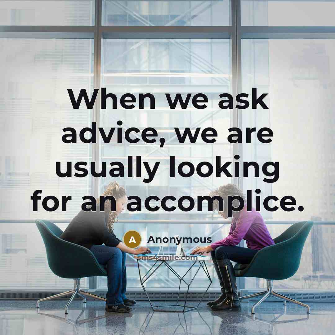“When we ask advice, we are usually looking for an accomplice.” quote by Anonymous