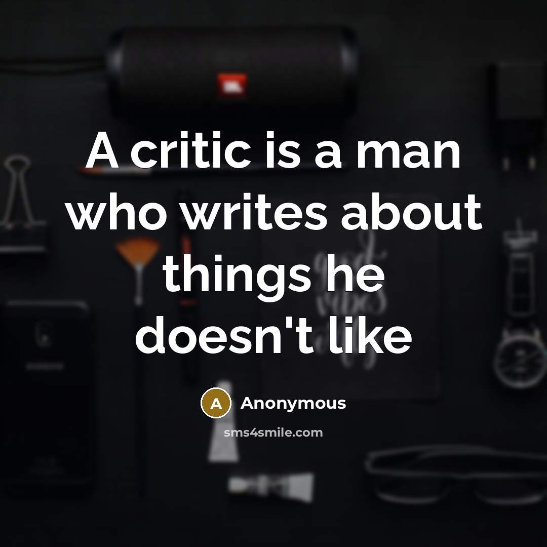 “A critic is a man who writes about things he…” quote by Anonymous