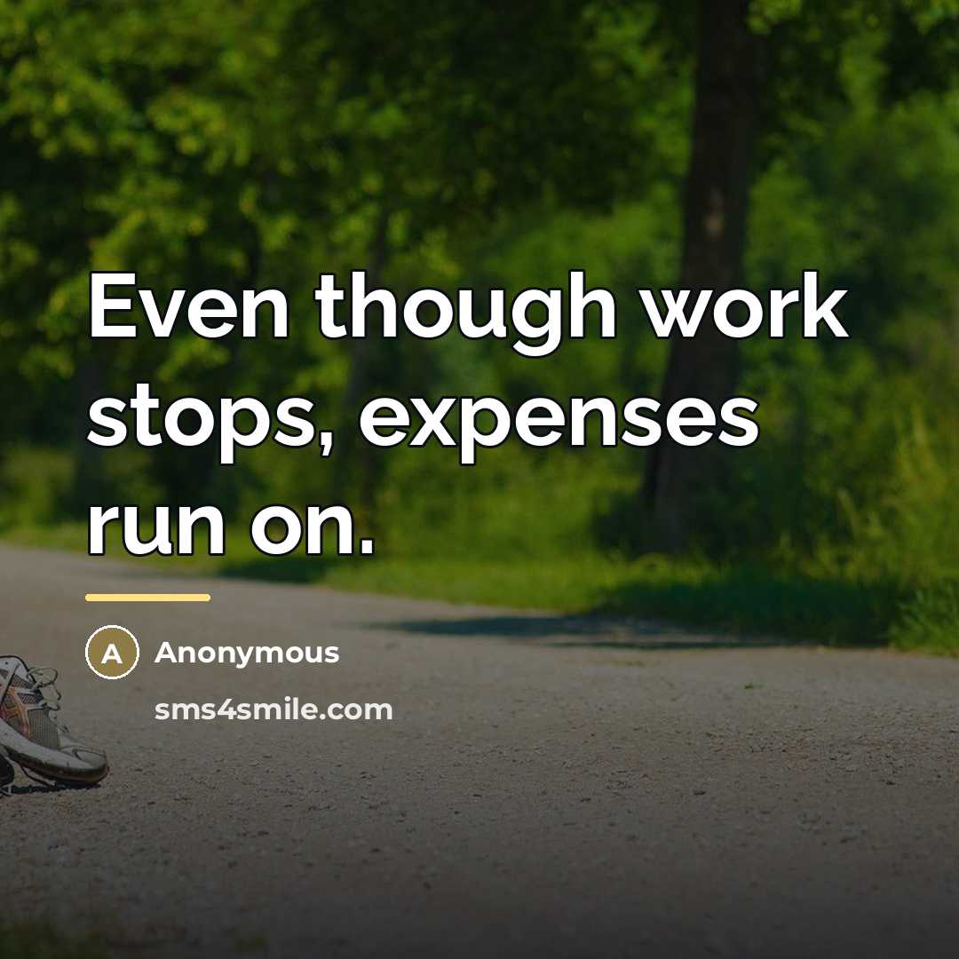 “Even though work stops, expenses run on.…” quote by Anonymous