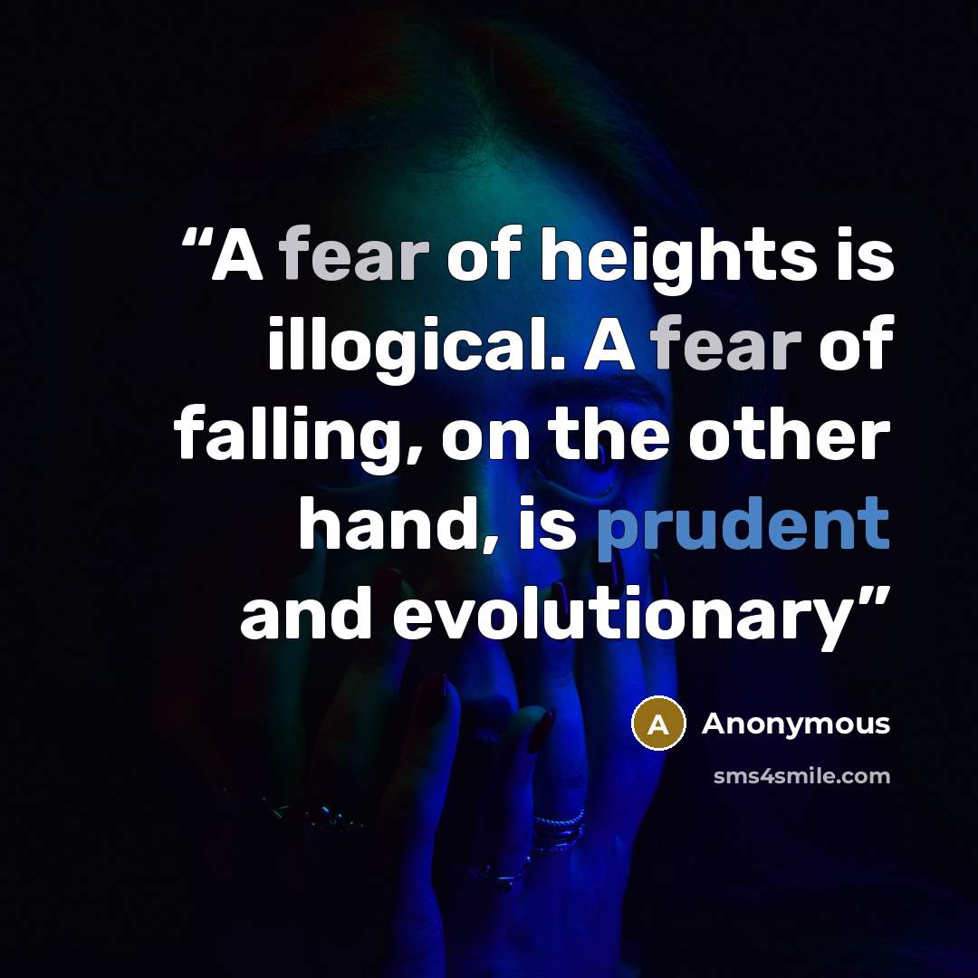“A fear of heights is illogical. A fear of falling, on the other hand, is prudent and evolutionary” quote by Anonymous